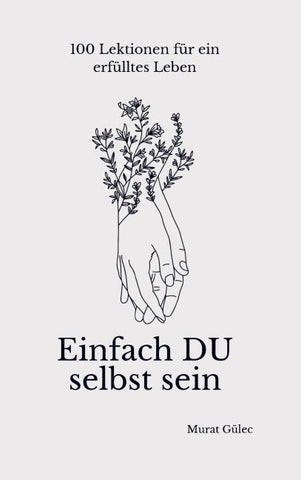 Einfach DU selbst sein - 100 Lektionen für ein erfülltes Leben