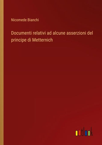 Documenti relativi ad alcune asserzioni del principe di Metternich