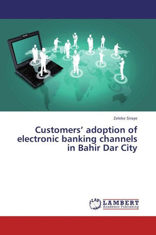 Customers' adoption of electronic banking channels in Bahir Dar City