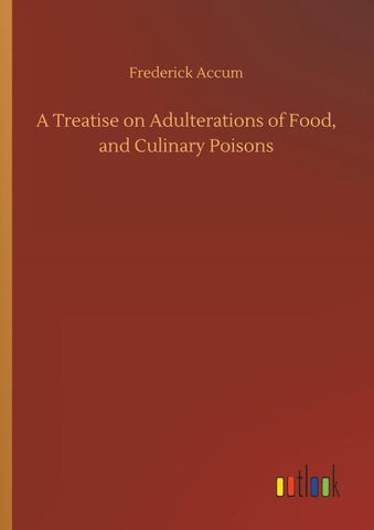 A Treatise on Adulterations of Food, and Culinary Poisons