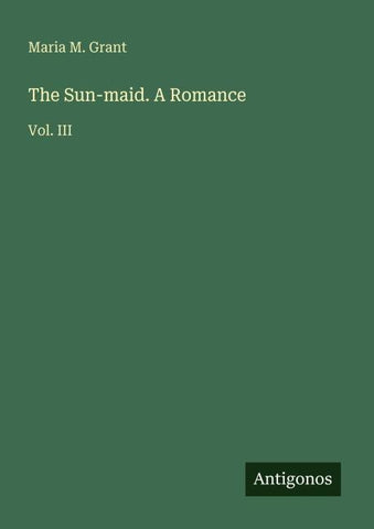 The Sun-maid. A Romance