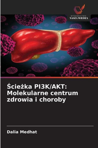 ¿cie¿ka PI3K/AKT: Molekularne centrum zdrowia i choroby