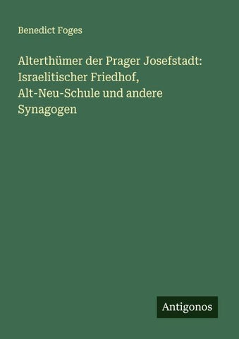 Alterthümer der Prager Josefstadt: Israelitischer Friedhof, Alt-Neu-Schule und andere Synagogen