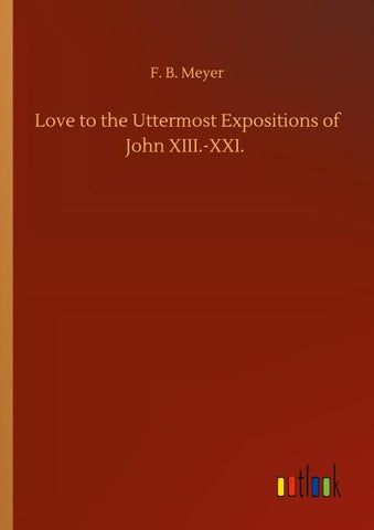 Love to the Uttermost Expositions of John XIII.-XXI.