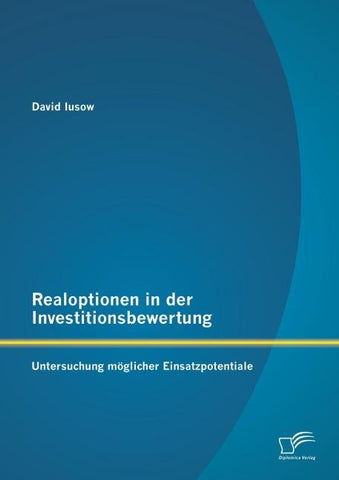 Realoptionen in der Investitionsbewertung: Untersuchung möglicher Einsatzpotentiale