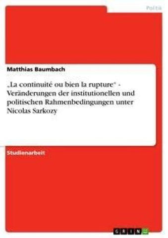 "La continuité ou bien la rupture" - Veränderungen der institutionellen und politischen Rahmenbedingungen unter Nicolas Sarkozy