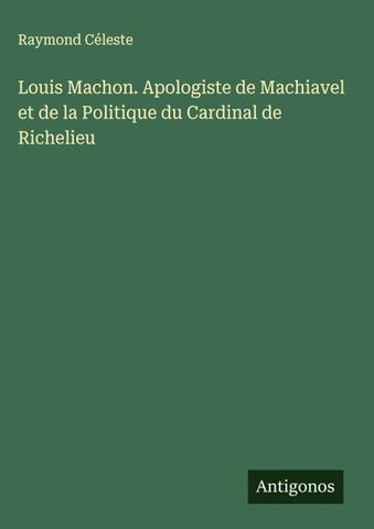 Louis Machon. Apologiste de Machiavel et de la Politique du Cardinal de Richelieu