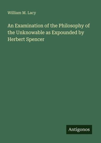 An Examination of the Philosophy of the Unknowable as Expounded by Herbert Spencer