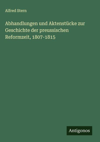 Abhandlungen und Aktenstücke zur Geschichte der preussischen Reformzeit, 1807-1815