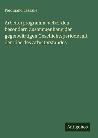 Arbeiterprogramm: ueber den besondern Zusammenhang der gegenwärtigen Geschichtsperiode mit der Idee des Arbeiterstandes