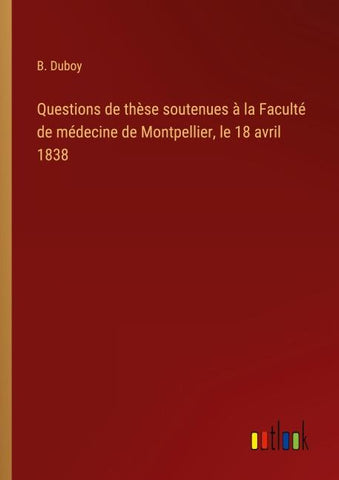 Questions de thèse soutenues à la Faculté de médecine de Montpellier, le 18 avril 1838