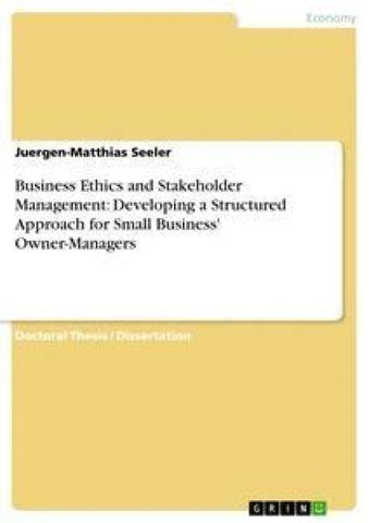 Business Ethics and Stakeholder Management: Developing a Structured Approach for Small Business' Owner-Managers