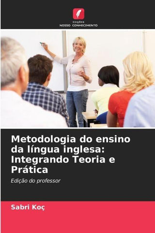 Metodologia do ensino da língua inglesa: Integrando Teoria e Prática