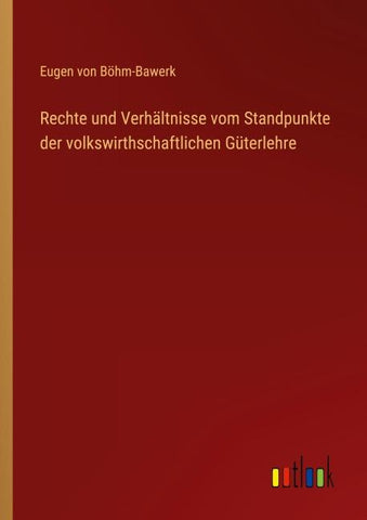 Rechte und Verhältnisse vom Standpunkte der volkswirthschaftlichen Güterlehre