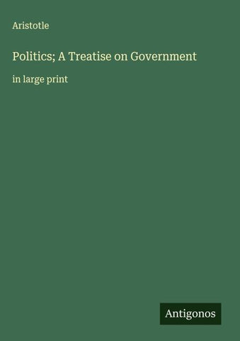 Politics; A Treatise on Government
