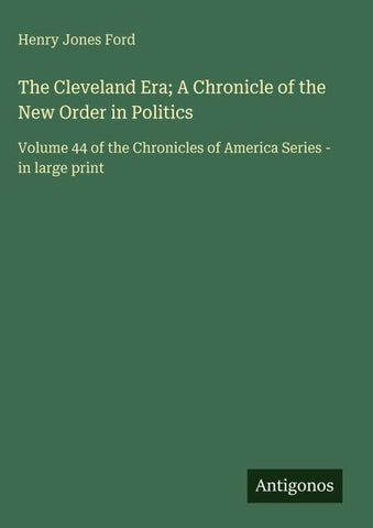 The Cleveland Era; A Chronicle of the New Order in Politics