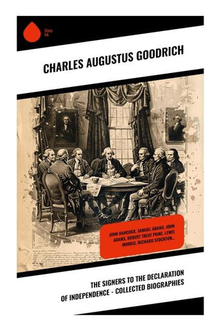 The Signers to the Declaration of Independence - Collected Biographies