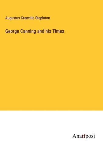George Canning and his Times