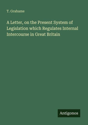 A Letter, on the Present System of Legislation which Regulates Internal Intercourse in Great Britain