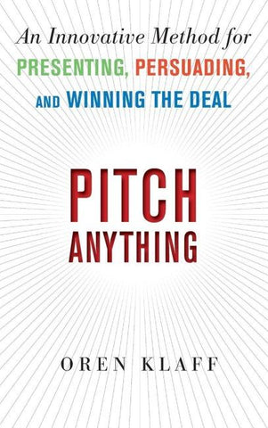 Pitch Anything: An Innovative Method for Presenting, Persuading, and Winning the Deal