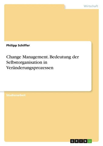 Change Management. Bedeutung der Selbstorganisation  in Veränderungsprozessen