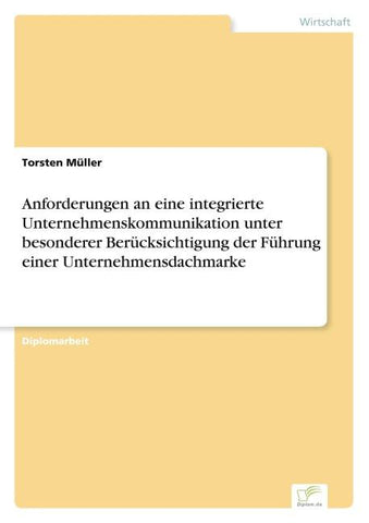 Anforderungen an eine integrierte Unternehmenskommunikation unter besonderer Berücksichtigung der Führung einer Unternehmensdachmarke