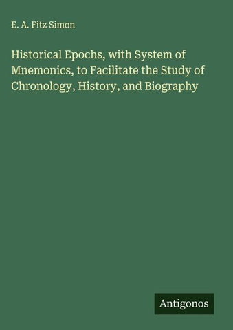 Historical Epochs, with System of Mnemonics, to Facilitate the Study of Chronology, History, and Biography
