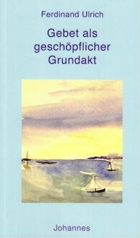 Gebet als geschöpflicher Grundakt