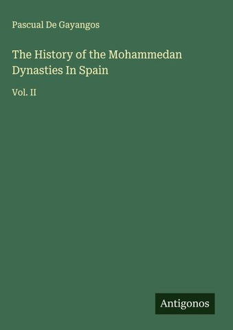 The History of the Mohammedan Dynasties In Spain