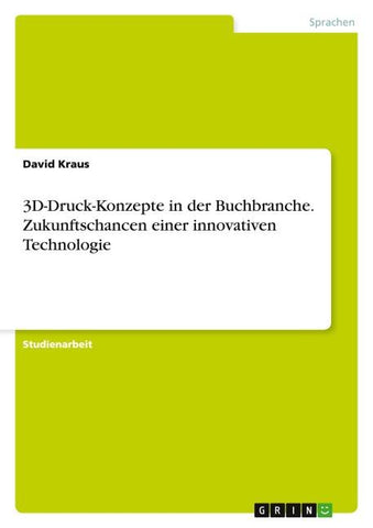 3D-Druck-Konzepte in der Buchbranche. Zukunftschancen einer innovativen Technologie