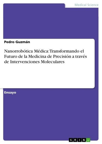 Nanorrobótica Médica: Transformando el Futuro de la Medicina de Precisión a través de Intervenciones Moleculares