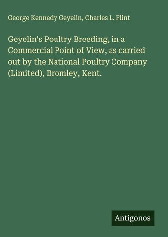 Geyelin's Poultry Breeding, in a Commercial Point of View, as carried out by the National Poultry Company (Limited), Bromley, Kent.