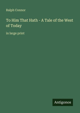 To Him That Hath - A Tale of the West of Today