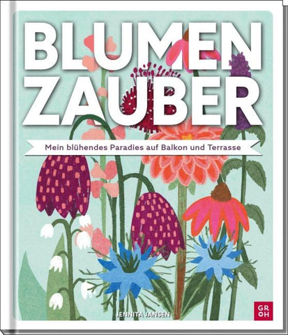 Blumenzauber – Mein blühendes Paradies auf Balkon und Terrasse