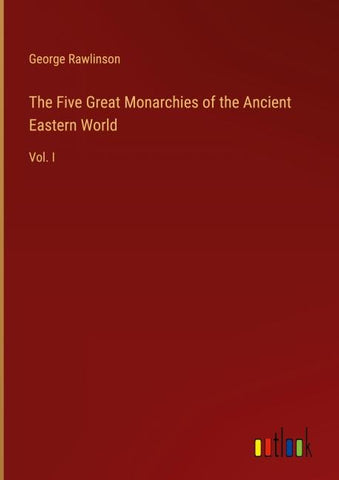 The Five Great Monarchies of the Ancient Eastern World