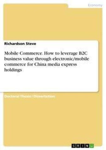 Mobile Commerce. How to leverage B2C business value through electronic/mobile commerce for China media express holdings