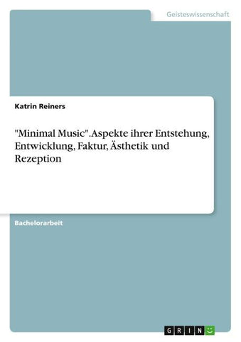 "Minimal Music". Aspekte ihrer Entstehung, Entwicklung, Faktur, Ästhetik und Rezeption