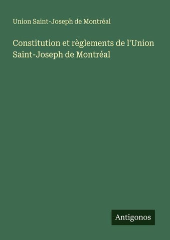 Constitution et règlements de l'Union Saint-Joseph de Montréal