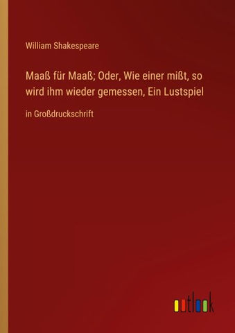 Maaß für Maaß; Oder, Wie einer mißt, so wird ihm wieder gemessen, Ein Lustspiel
