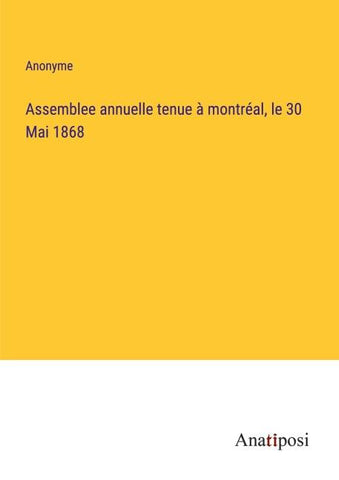 Assemblee annuelle tenue à montréal, le 30 Mai 1868