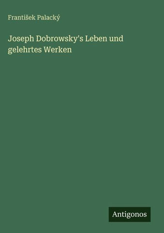 Joseph Dobrowsky's Leben und gelehrtes Werken