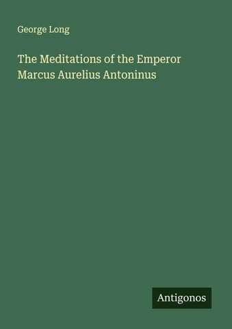 The Meditations of the Emperor Marcus Aurelius Antoninus
