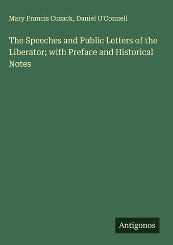 The Speeches and Public Letters of the Liberator; with Preface and Historical Notes