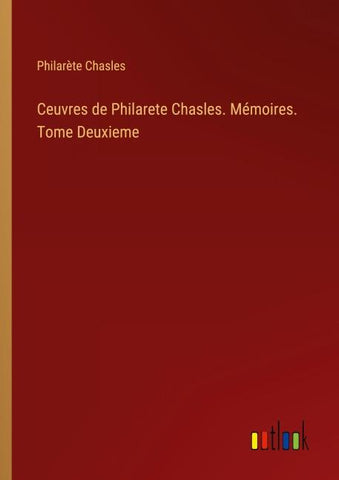 Ceuvres de Philarete Chasles. Mémoires. Tome Deuxieme