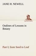 Outlines of Lessons in Botany, Part I; from Seed to Leaf