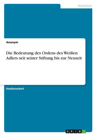 Die Bedeutung des Ordens des Weißen Adlers seit seiner Stiftung bis zur Neuzeit