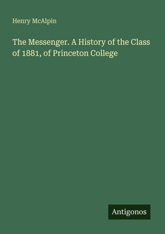 The Messenger. A History of the Class of 1881, of Princeton College