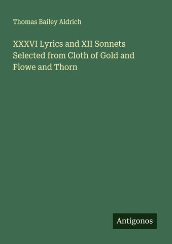 XXXVI Lyrics and XII Sonnets Selected from Cloth of Gold and Flowe and Thorn