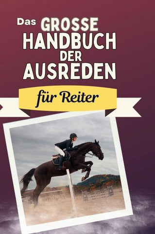 Das große Handbuch der Ausreden für Reiter