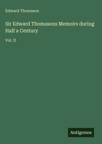 Sir Edward Thomasons Memoirs during Half a Century